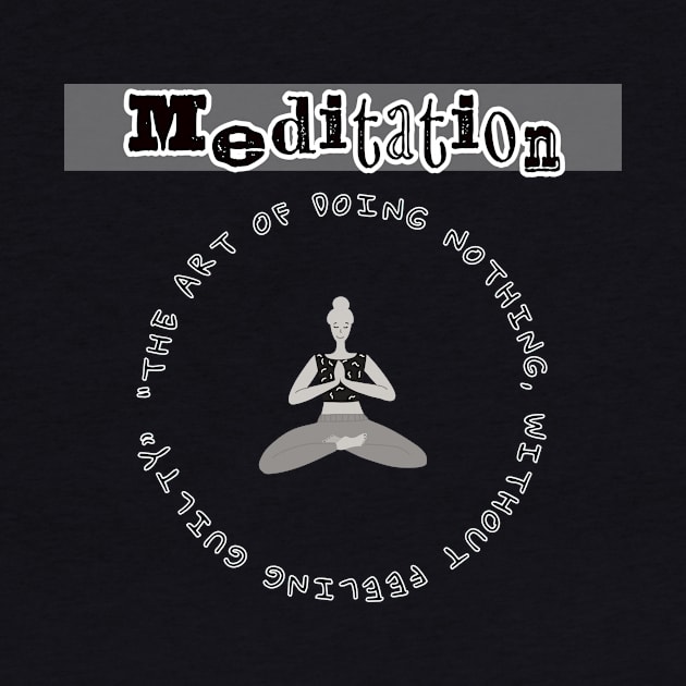 Meditation: the art of doing nothing, without feeling guilty. by JusstTees